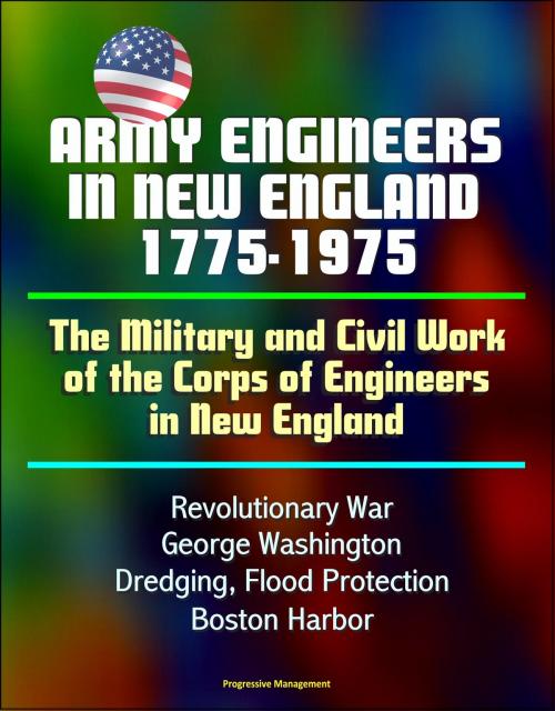 Cover of the book Army Engineers in New England 1775-1975: The Military and Civil Work of the Corps of Engineers in New England, Revolutionary War, George Washington, Dredging, Flood Protection, Boston Harbor by Progressive Management, Progressive Management
