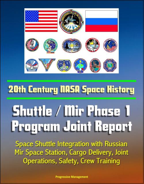 Cover of the book 20th Century NASA Space History: Shuttle / Mir Phase 1 Program Joint Report - Space Shuttle Integration with Russian Mir Space Station, Cargo Delivery, Joint Operations, Safety, Crew Training by Progressive Management, Progressive Management