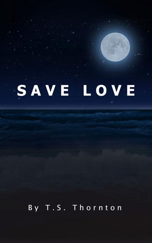 Cover of the book Save Love by TS Thornton, TS Thornton