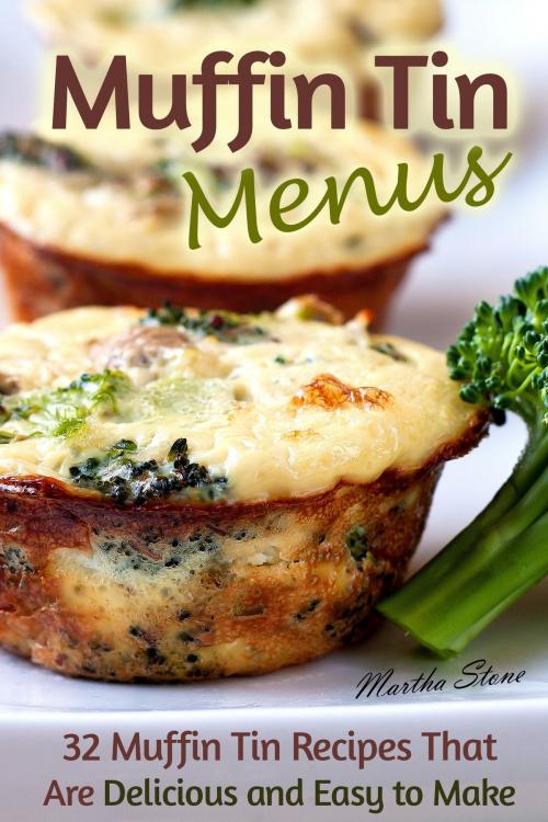 Cover of the book Muffin Tin Menus: 32 Recipes That Are Delicious and Easy to Make by Martha Stone, Martha Stone