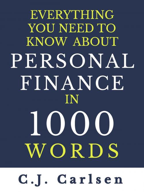 Cover of the book Everything You Need to Know About Personal Finance in 1000 Words by C.J. Carlsen, C.J. Carlsen