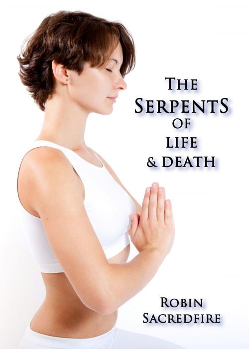 Cover of the book The Serpents of Life and Death: The Power of Kundalini & the Secret Bridge Between Spirituality and Wealth by Robin Sacredfire, 22 Lions Bookstore