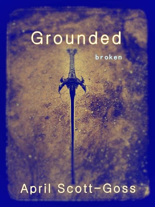 Cover of the book Grounded by April Scott-Goss, April Scott-Goss