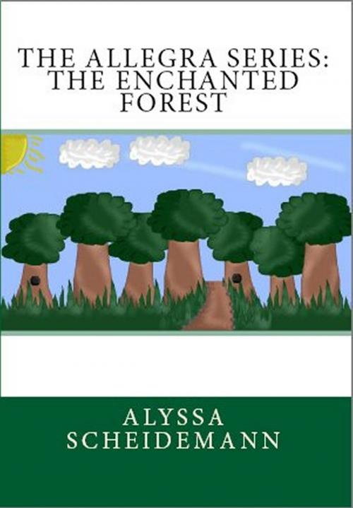 Cover of the book The Allegra Series: The Enchanted Forest by Alyssa Scheidemann, Alyssa Scheidemann