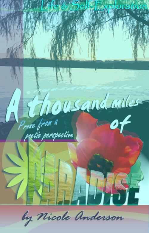 Cover of the book A Thousand Miles of Paradise: Life and Self-Exploration by Nicole Anderson, Nicole Anderson