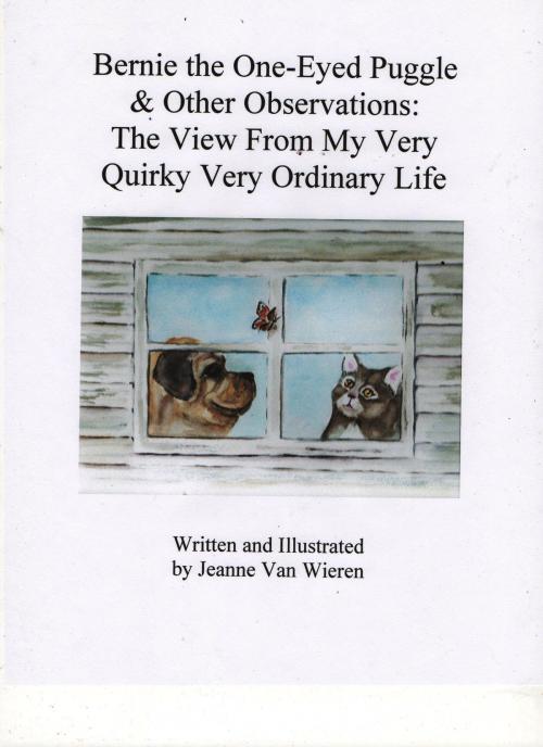Cover of the book Bernie the One-Eyed Puggle & Other Observations: The View From My Very Quirky, Very Ordinary Life by Jeanne Van Wieren, Jeanne Van Wieren
