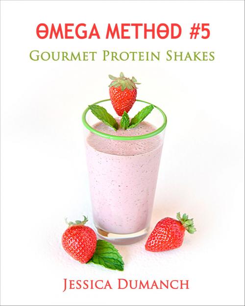 Cover of the book Omega Method #5 Gourmet Protein Shakes by Jessica Dumanch, Jessica Dumanch