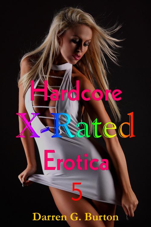 Cover of the book X-Rated Hardcore Erotica 5 by Darren G. Burton, Darren G. Burton