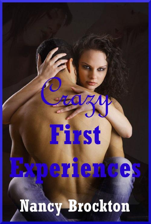 Cover of the book Crazy First Experiences by Nancy Brockton, Naughty Daydreams Press