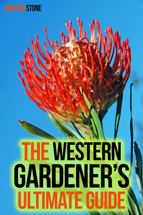 Cover of the book The Western Gardener’s Ultimate Guide: Expert Tips on How to Create a Western Garden at Your Own Home by Martha Stone, Martha Stone