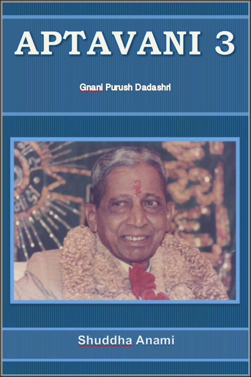 Cover of the book Aptavani 3: Gnani Purush Dadashri by Shuddha Anami, Shuddha Anami