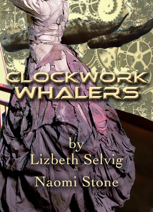 Cover of the book Clockwork Whalers; by Lizbeth Selvig & Naomi Stone by Naomi Stone, Naomi Stone