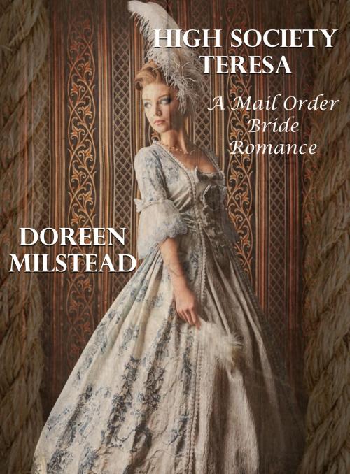 Cover of the book High Society Teresa: A Mail Order Bride Romance by Doreen Milstead, Susan Hart