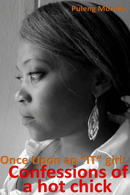 Cover of the book Once Upon An "IT" girl: Confessions Of A Hot Chick by Puleng Morobe, Puleng Morobe