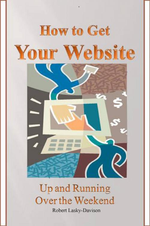 Cover of the book How To Get Your Website Up And Running Over The Weekend by Robert Lasky-Davison, Robert Lasky-Davison