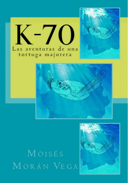 Cover of the book K-70: Las aventuras de una tortuga majorera by Moisés Morán Vega, Moisés Morán Vega