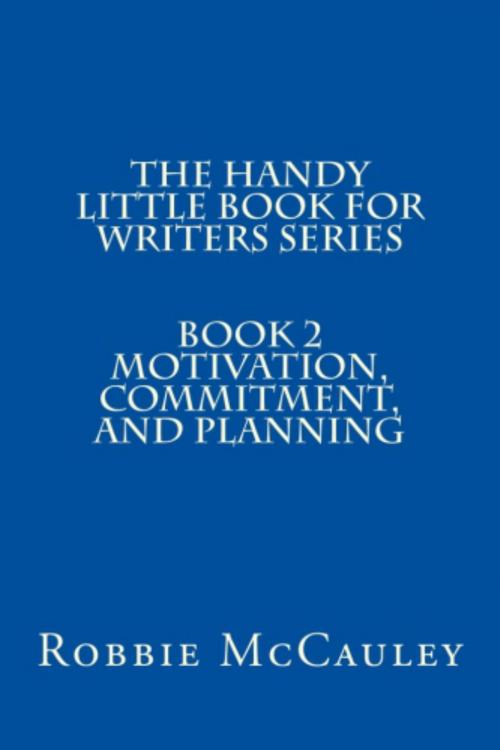 Cover of the book The Handy Little Book for Writers Series. Book 2. Motivation, Commitment, and Planning by Robbie McCauley, Robbie McCauley