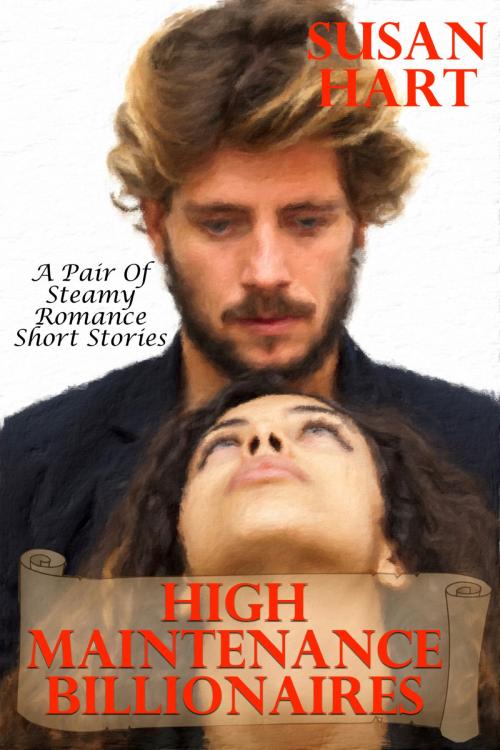 Cover of the book High Maintenance Billionaires: A Pair of Steamy Romance Short Stories by Susan Hart, Susan Hart