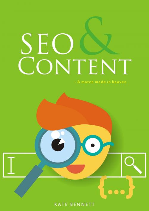 Cover of the book SEO & Content- A Match Made in Heaven by Kate Bennett, Kate Bennett