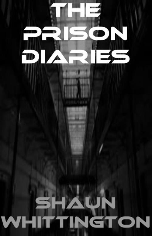 Cover of the book The Prison Diaries by Shaun Whittington, Shaun Whittington