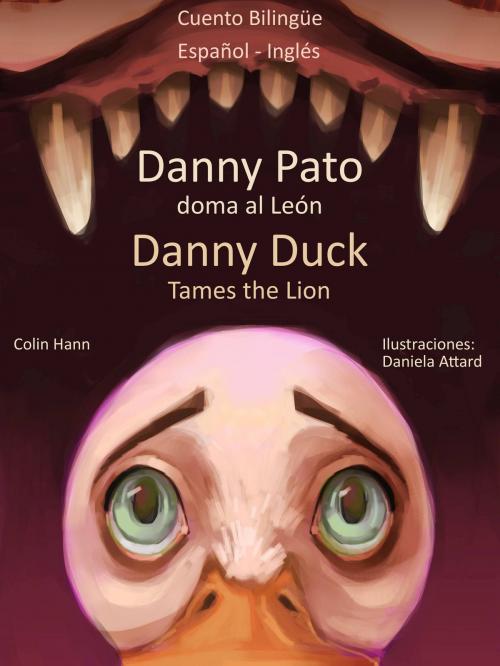 Cover of the book Danny Pato doma al León: Danny Duck Tames the Lion. Cuento Bilingüe en Español - Inglés. Colección Aprender Inglés. by Colin Hann, LingoLibros