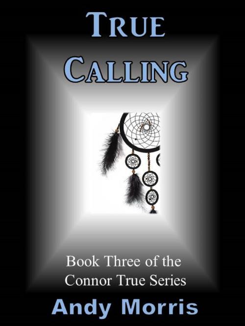 Cover of the book True Calling: Book Three of the Connor True Series by Andy Morris, Andy Morris