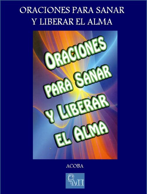 Cover of the book Oraciones para Sanar y Liberar el Alma by ACOBA, ACOBA