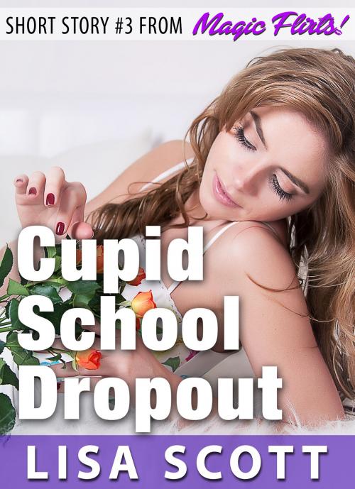 Cover of the book Cupid School Dropout (Short Story #3 from Magic Flirts! 5 Romantic Short Stories) by Lisa Scott, Lisa Scott