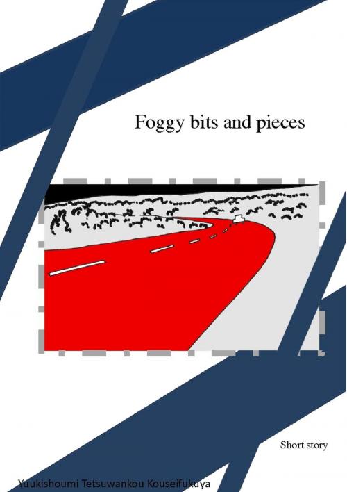 Cover of the book Foggy Bits And Pieces by Yuukishoumi Tetsuwankou Kouseifukuya, Yuukishoumi Tetsuwankou Kouseifukuya