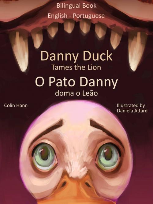 Cover of the book Danny Duck Tames the Lion: O Pato Danny Doma o Leão. Bilingual Book English - Portuguese. Learn Portuguese Collection by Colin Hann, LingoLibros