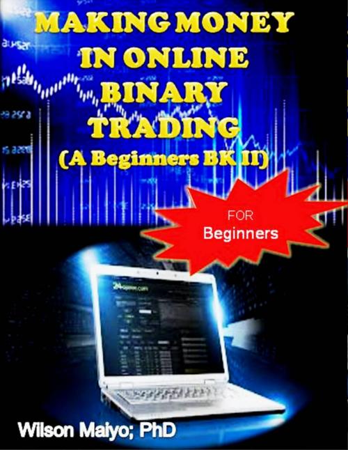 Cover of the book Making Money In Online Binary Trading (A Beginners Bk II) by Wilson Maiyo Ph.D, Wilson Maiyo Ph.D