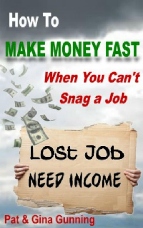 Cover of the book How To Make Money Fast, When You Can't Snag A Job by Pat Gunning, Pat Gunning