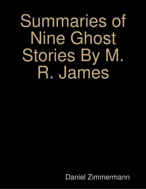 Cover of the book Summaries of Nine Ghost Stories By M. R. James by Daniel Zimmermann, Lulu.com