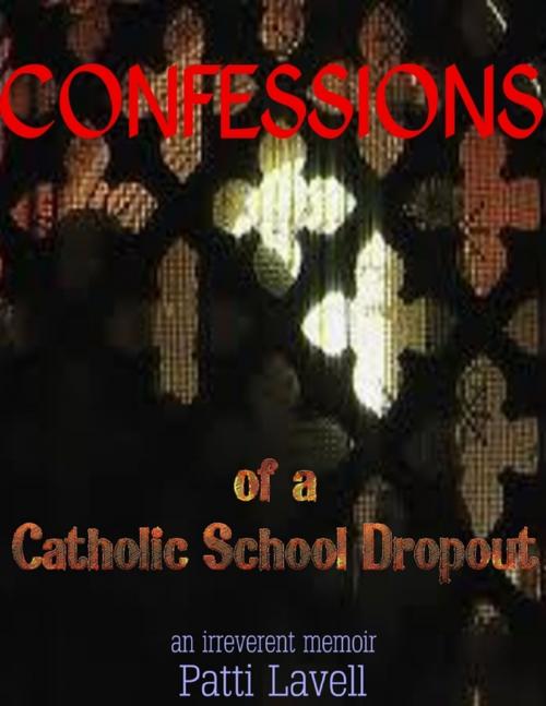 Cover of the book Confessions of a Catholic School Dropout by Patti Lavell, Lulu.com