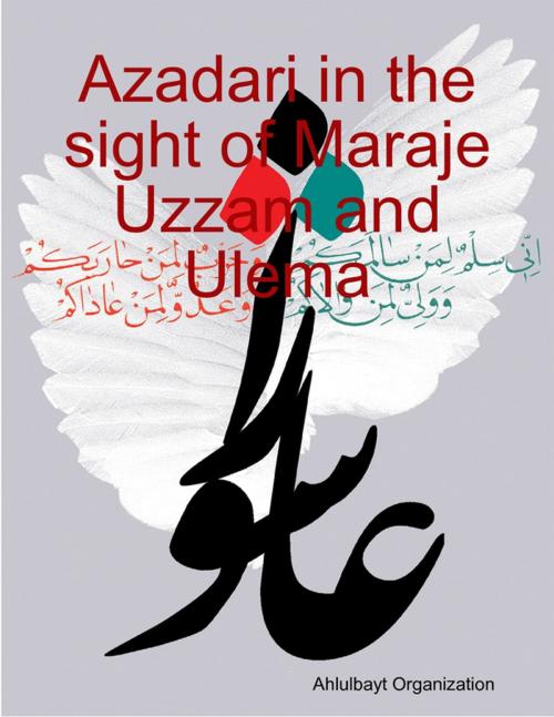 Cover of the book Azadari in the sight of Maraje Uzzam and Ulema by Ahlulbayt Organization, Lulu.com