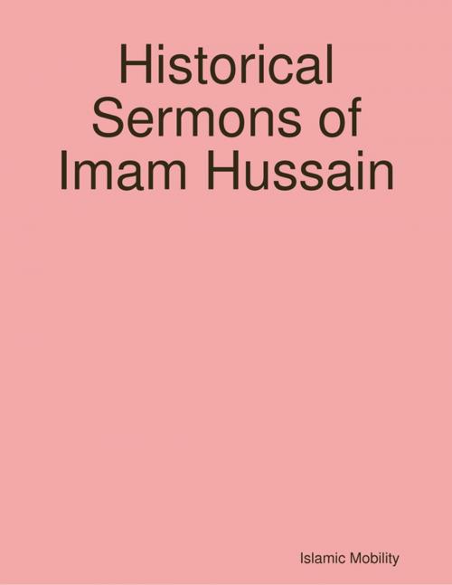 Cover of the book Historical Sermons of Imam Hussain by Islamic Mobility, Lulu.com