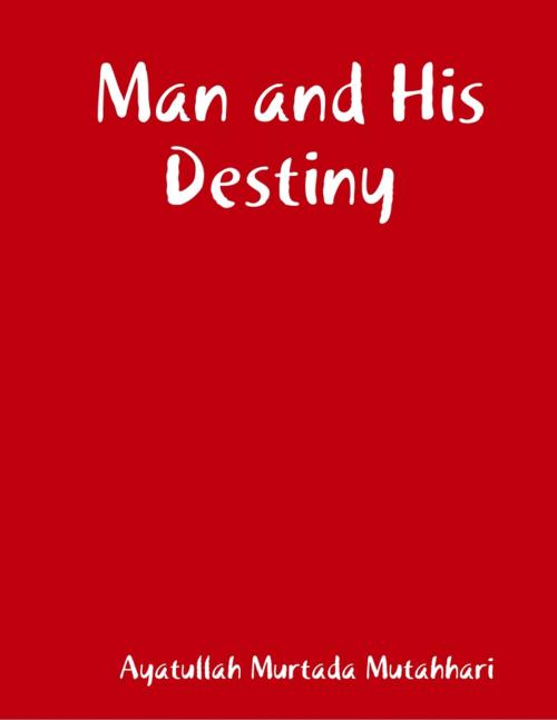 Cover of the book Man and His Destiny by Ayatullah Murtada Mutahhari, Lulu.com