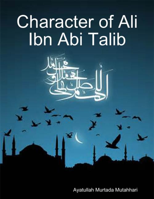 Cover of the book Character of Ali Ibn Abi Talib by Ayatullah Murtada Mutahhari, Lulu.com