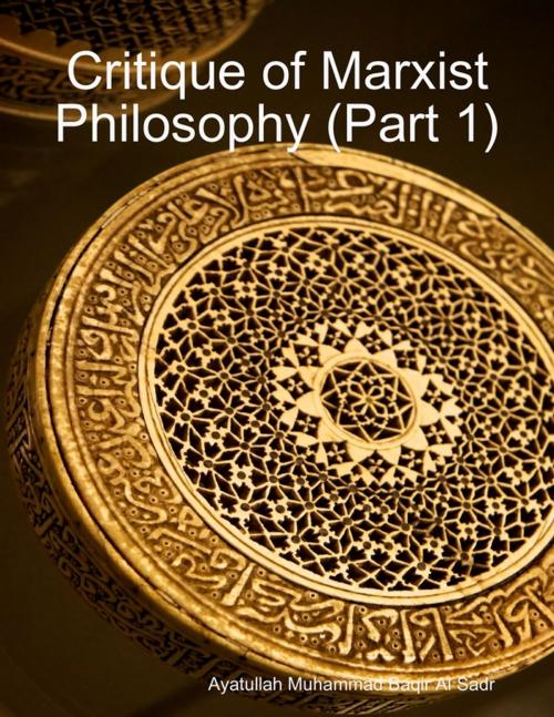 Cover of the book Critique of Marxist Philosophy (Part 1) by Ayatullah Muhammad Baqir Al Sadr, Lulu.com