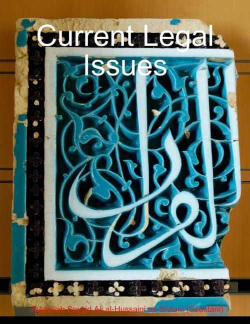 Cover of the book Current Legal Issues by Ayatullah Sayyid Ali al-Hussaini as-Sistani (Seestani), Lulu.com