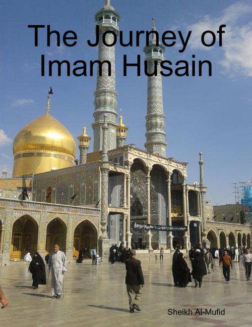 Cover of the book The Journey of Imam Husain by Sheikh Al-Mufid, Lulu.com