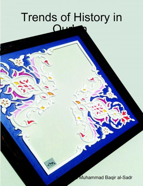 Cover of the book Trends of History In Qur'an by Sayyid Muhammad Baqir al-Sadr, Lulu.com