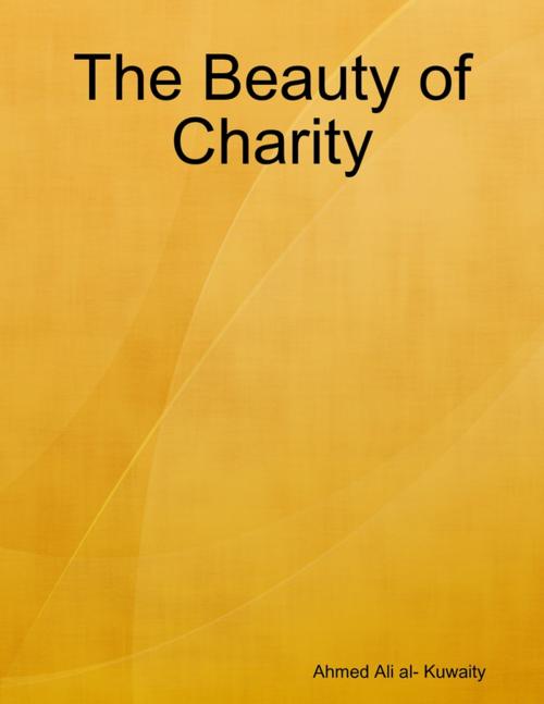 Cover of the book The Beauty of Charity by Ahmed Ali al- Kuwaity, Lulu.com