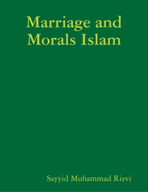Cover of the book Marriage and Morals Islam by Sayyid Muhammad Rizvi, Lulu.com