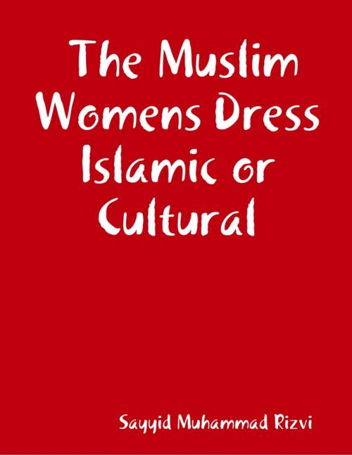 Cover of the book The Muslim Womens Dress Islamic or Cultural by Sayyid Muhammad Rizvi, Lulu.com