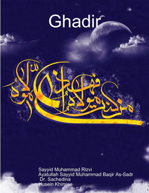 Cover of the book Ghadir by Sayyid Muhammad Rizvi, Ayatullah Sayyid Muhammad Baqir As-Sadr, Dr. Sachedina, Husein Khimjee, Lulu.com