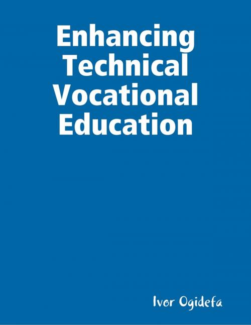 Cover of the book Enhancing Technical Vocational Education by Ivor Ogidefa, Lulu.com