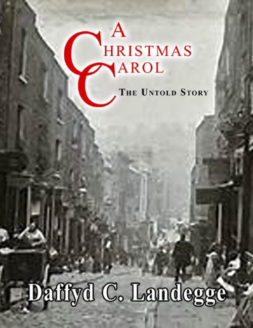 Cover of the book A Christmas Carol: The Untold Story by Daffyd C. Landegge, Lulu.com