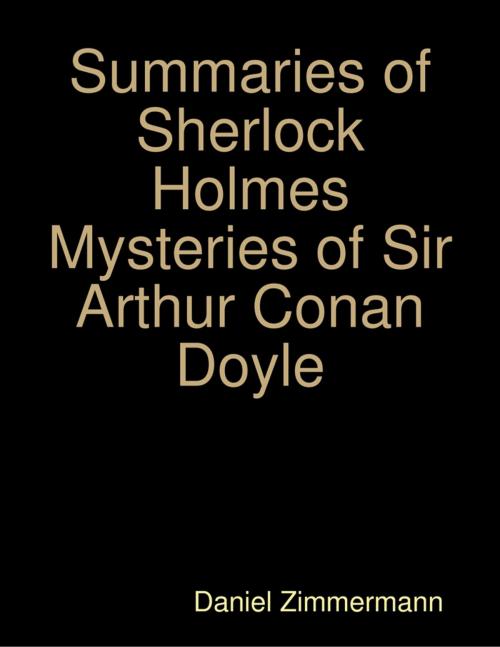 Cover of the book Summaries of Sherlock Holmes Mysteries of Sir Arthur Conan Doyle by Daniel Zimmermann, Lulu.com