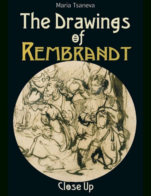 Cover of the book The Drawings of Rembrandt: Close Up by Maria Tsaneva, Lulu.com